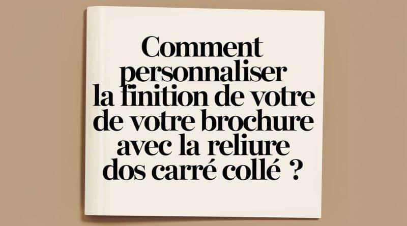 Comment personnaliser la finition de votre brochure avec la reliure dos carré collé ?